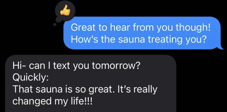 Customer review: That sauna is so great. It's really changed my life!