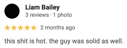 Google review: this shit is hot. the guy was solid as well.