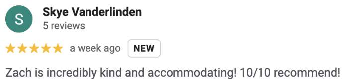 Google review: Zach is incredibly kind and accommodating! 10/10 recommend!